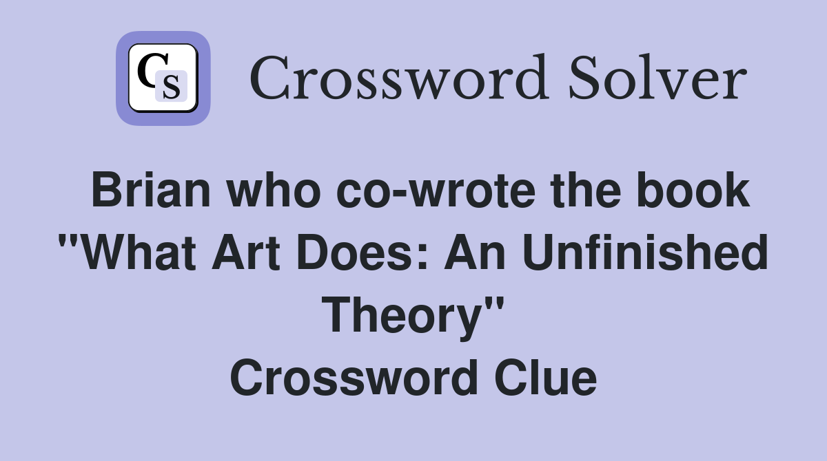 Brian who co-wrote the book "What Art Does: An Unfinished Theory" Crossword Clue