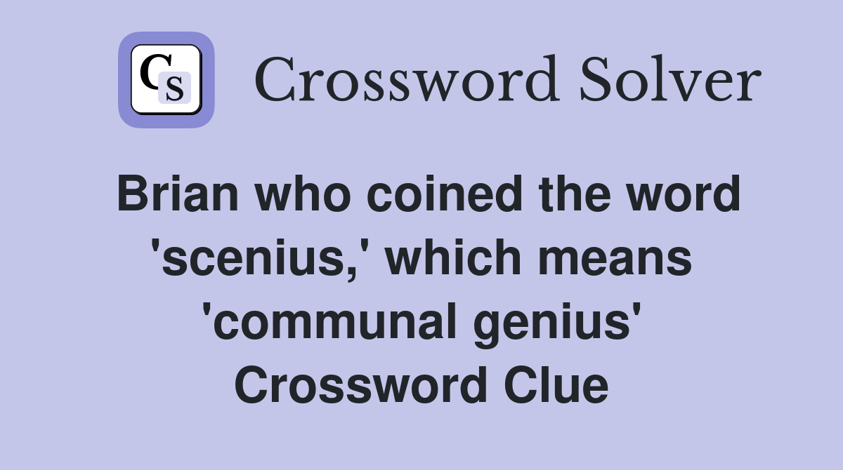 Brian who coined the word 'scenius,' which means 'communal genius' Crossword Clue