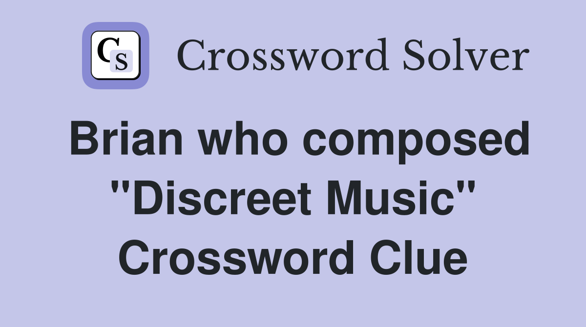 Brian who composed "Discreet Music" Crossword Clue