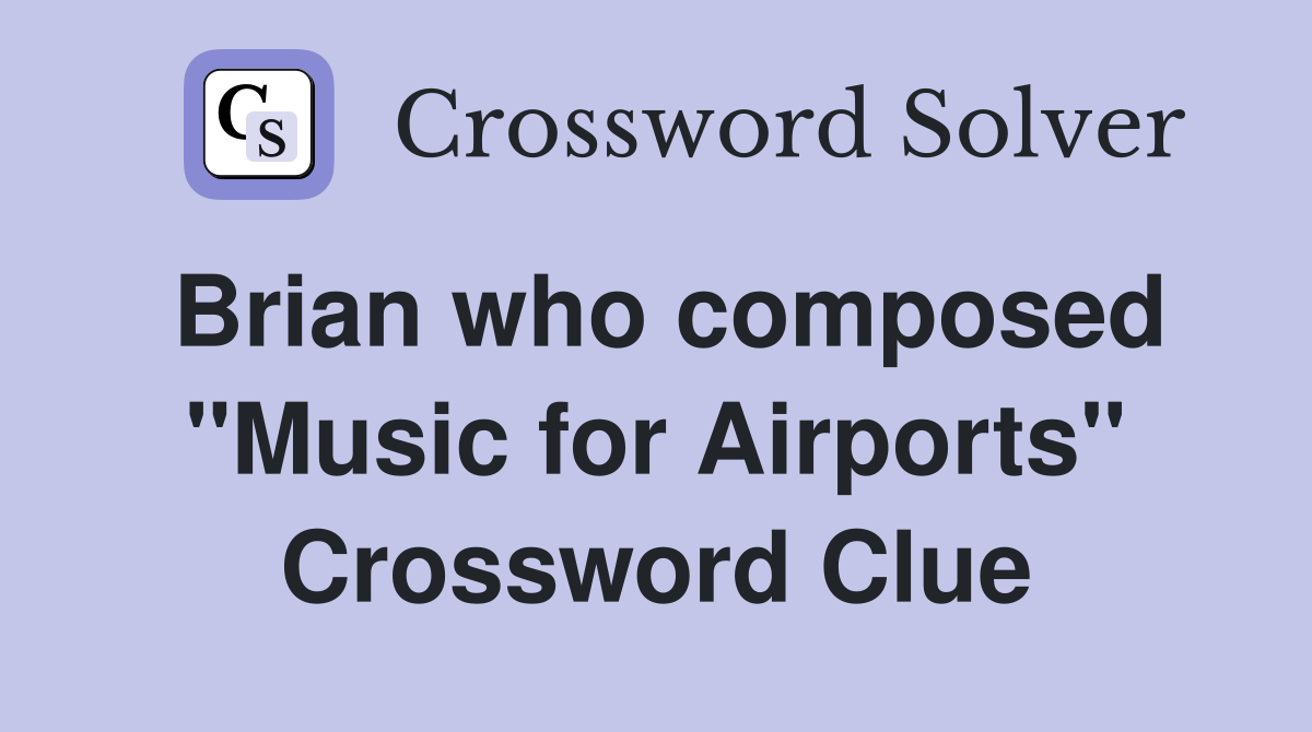 Brian who composed "Music for Airports" Crossword Clue
