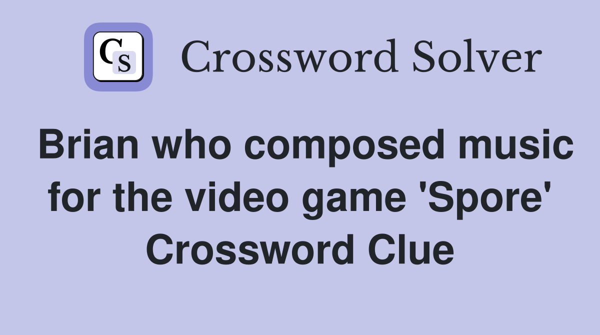 Brian who composed music for the video game 'Spore' Crossword Clue