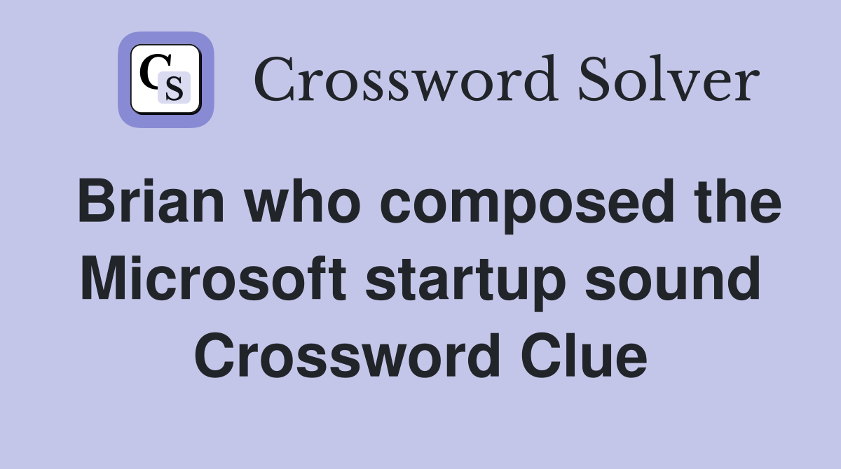 Brian who composed the Microsoft startup sound Crossword Clue