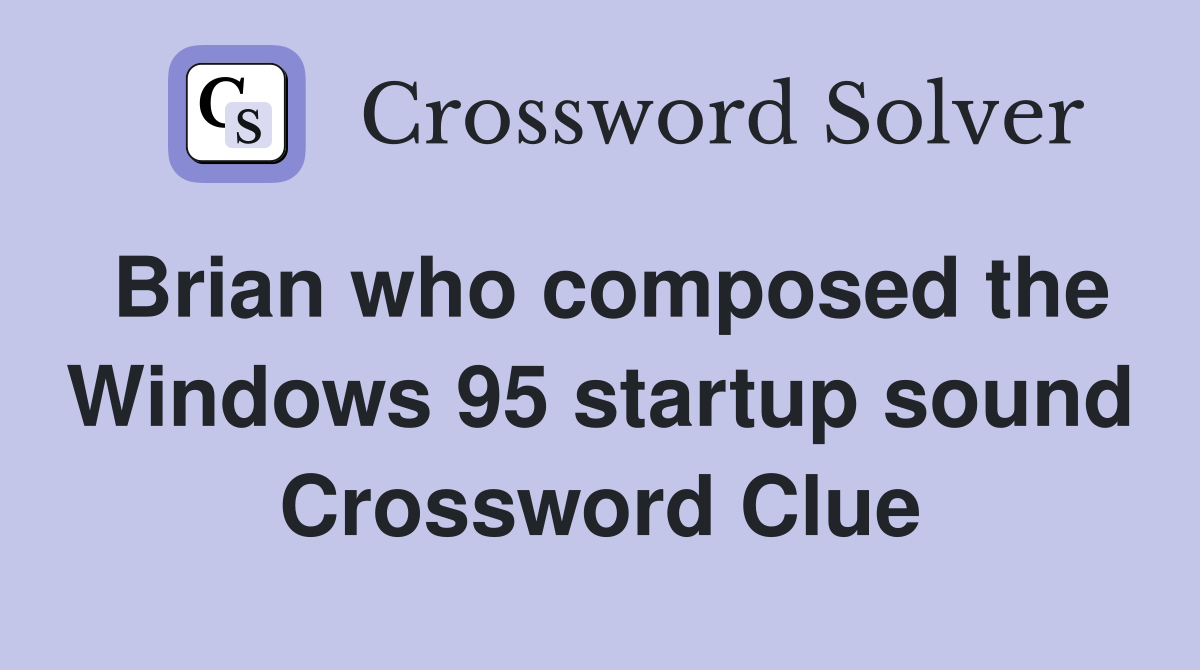 Brian who composed the Windows 95 startup sound Crossword Clue
