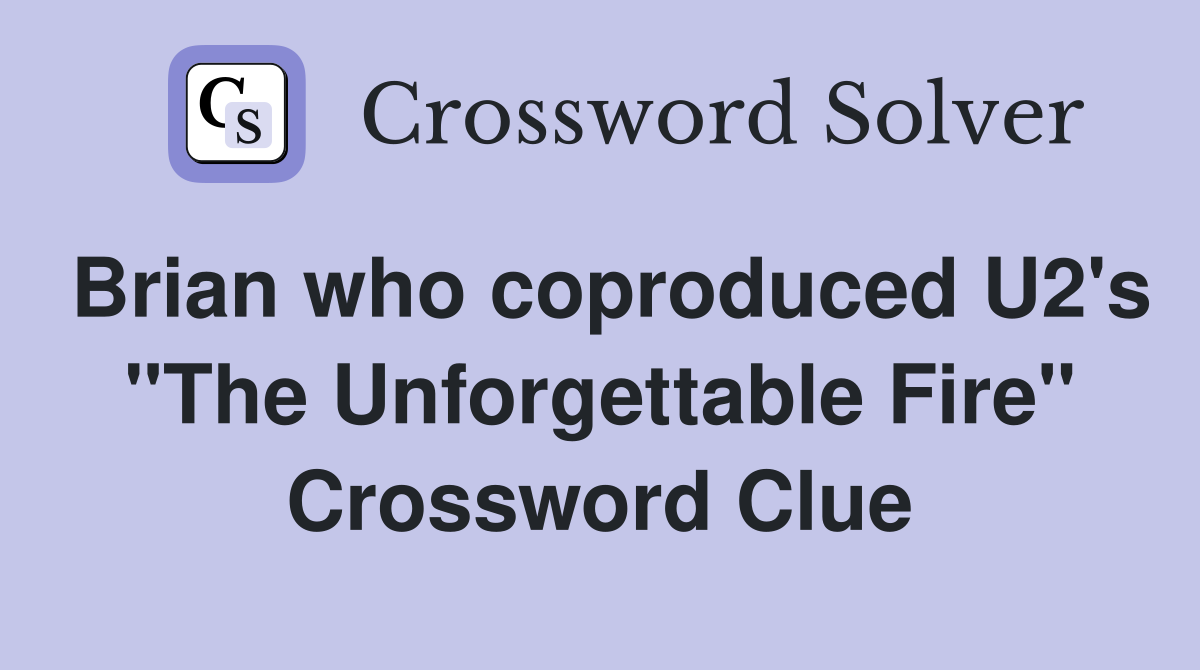 Brian who coproduced U2's "The Unforgettable Fire" Crossword Clue
