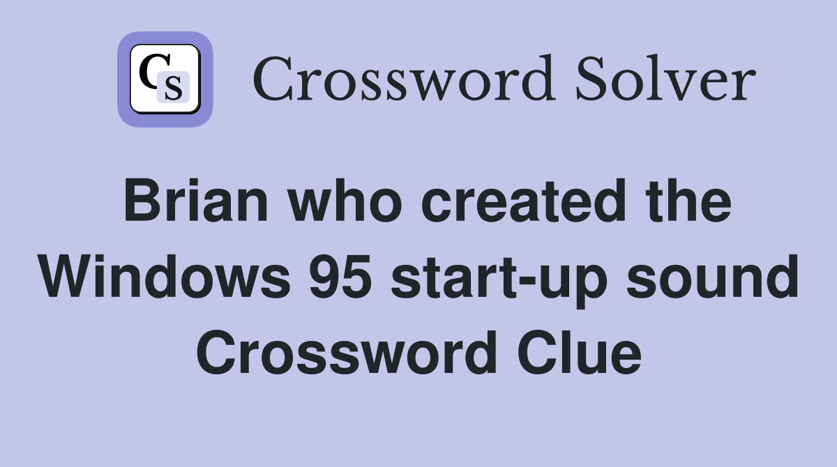 Brian who created the Windows 95 start-up sound Crossword Clue