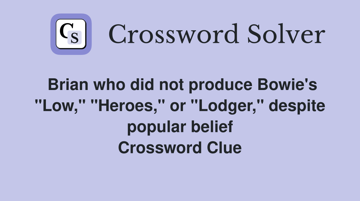 Brian who did not produce Bowie's "Low," "Heroes," or "Lodger," despite popular belief Crossword Clue