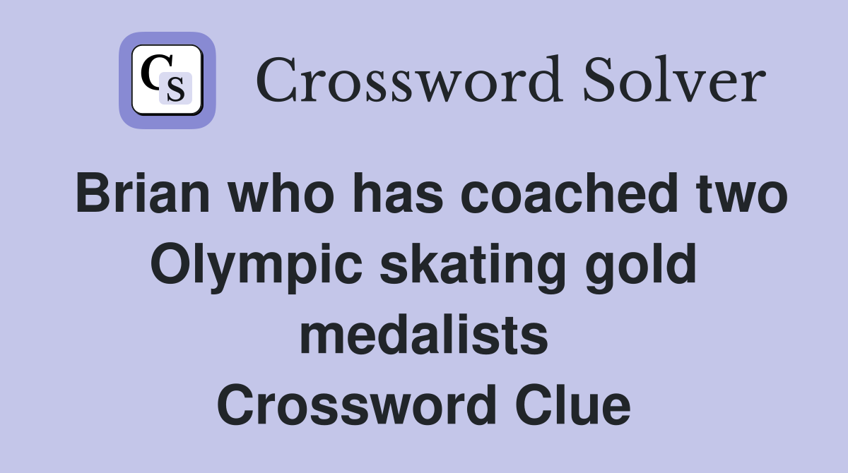 Brian who has coached two Olympic skating gold medalists Crossword Clue
