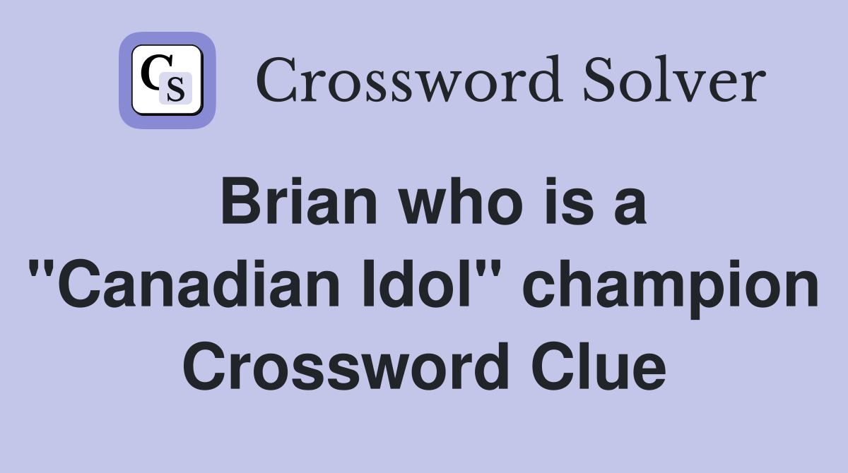 Brian who is a "Canadian Idol" champion Crossword Clue
