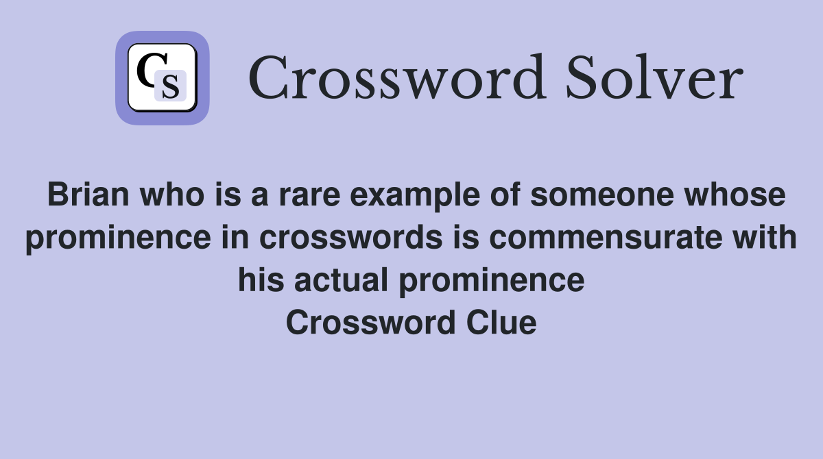 Brian who is a rare example of someone whose prominence in crosswords is commensurate with his actual prominence Crossword Clue