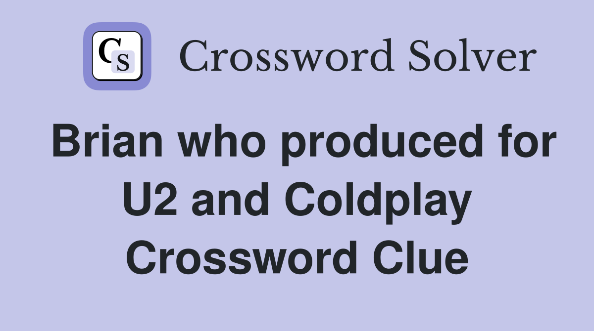 Brian who produced for U2 and Coldplay Crossword Clue