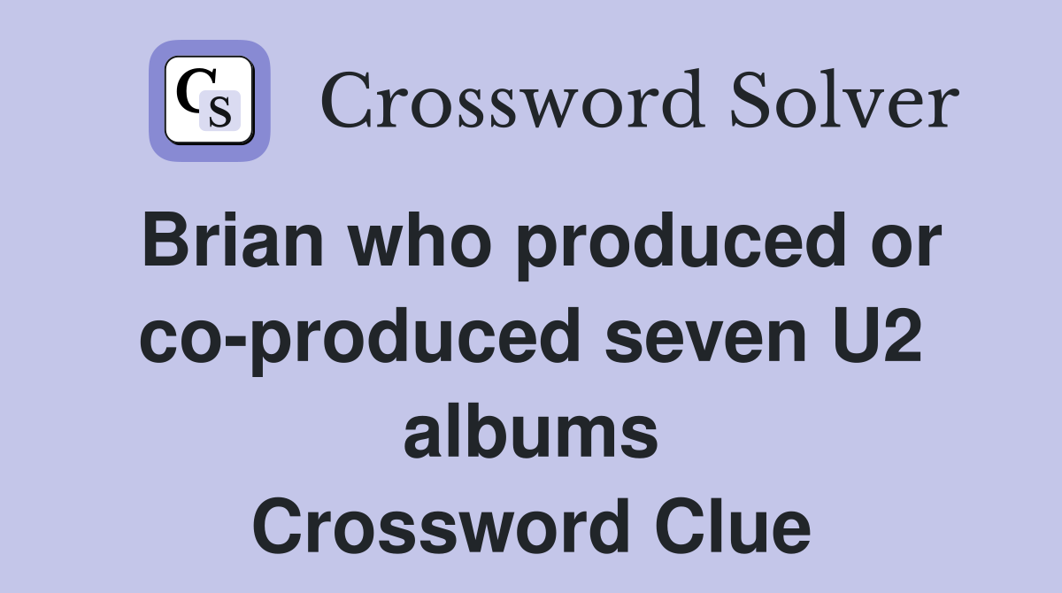 Brian who produced or co-produced seven U2 albums Crossword Clue
