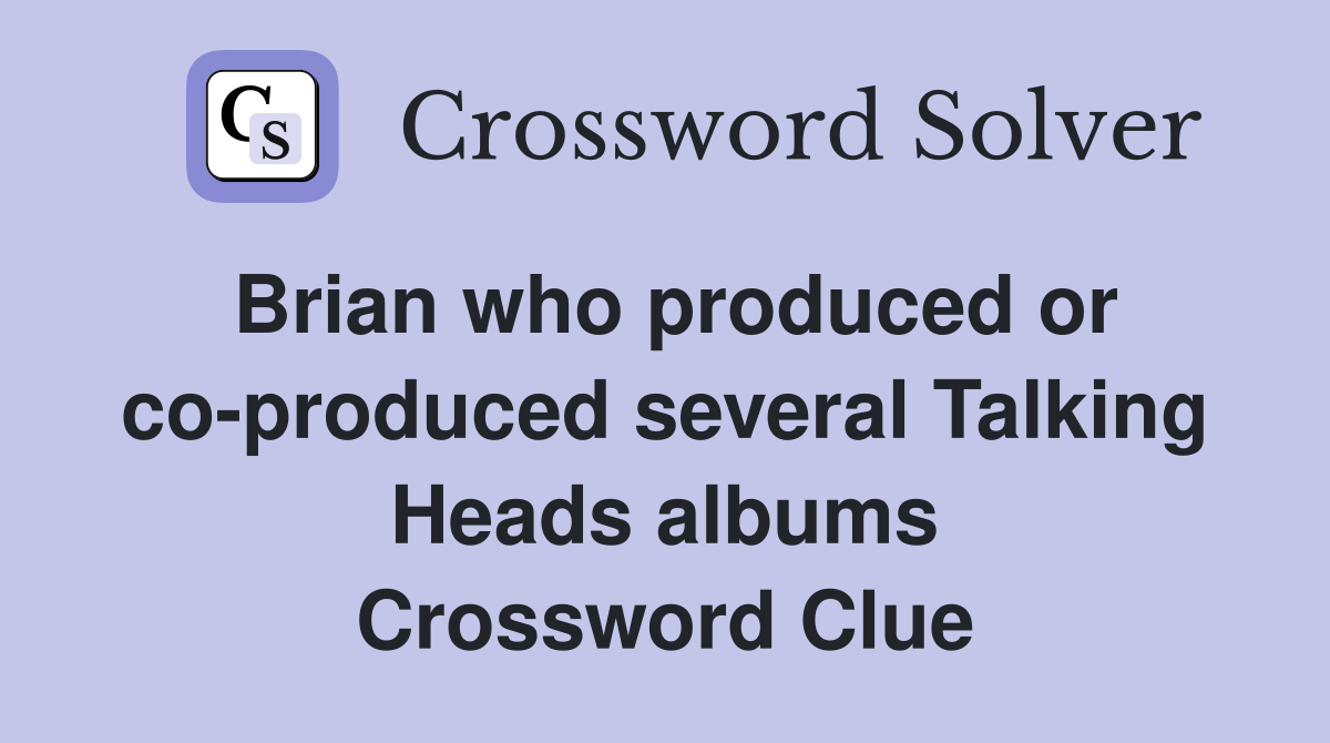 Brian who produced or co-produced several Talking Heads albums Crossword Clue