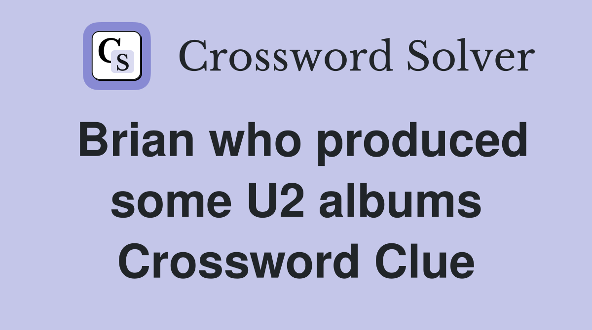 Brian who produced some U2 albums Crossword Clue