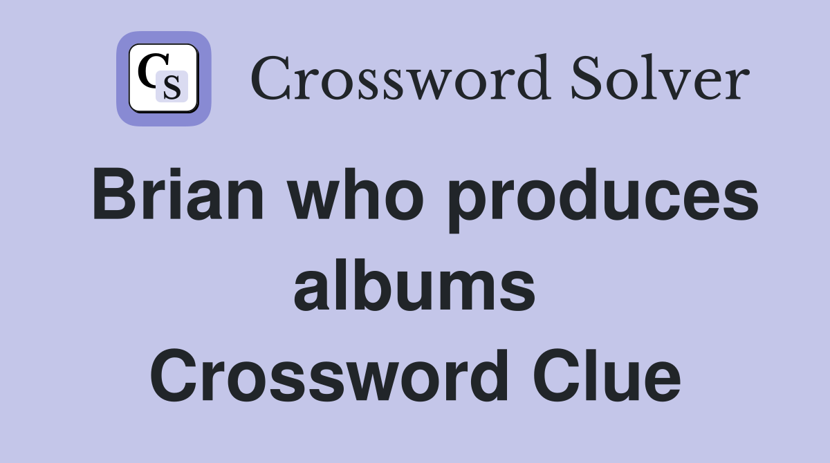 Brian who produces albums Crossword Clue