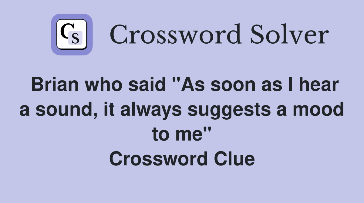 Brian who said "As soon as I hear a sound, it always suggests a mood to me" Crossword Clue