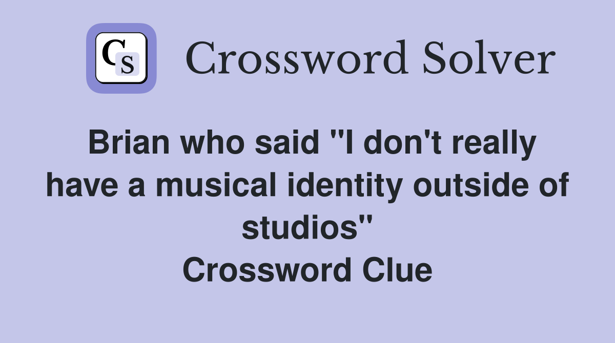 Brian who said "I don't really have a musical identity outside of studios" Crossword Clue