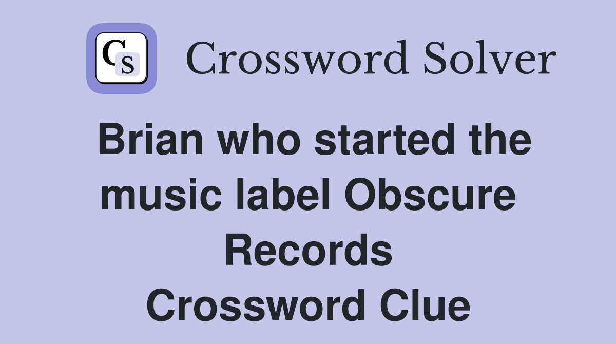 Brian who started the music label Obscure Records Crossword Clue