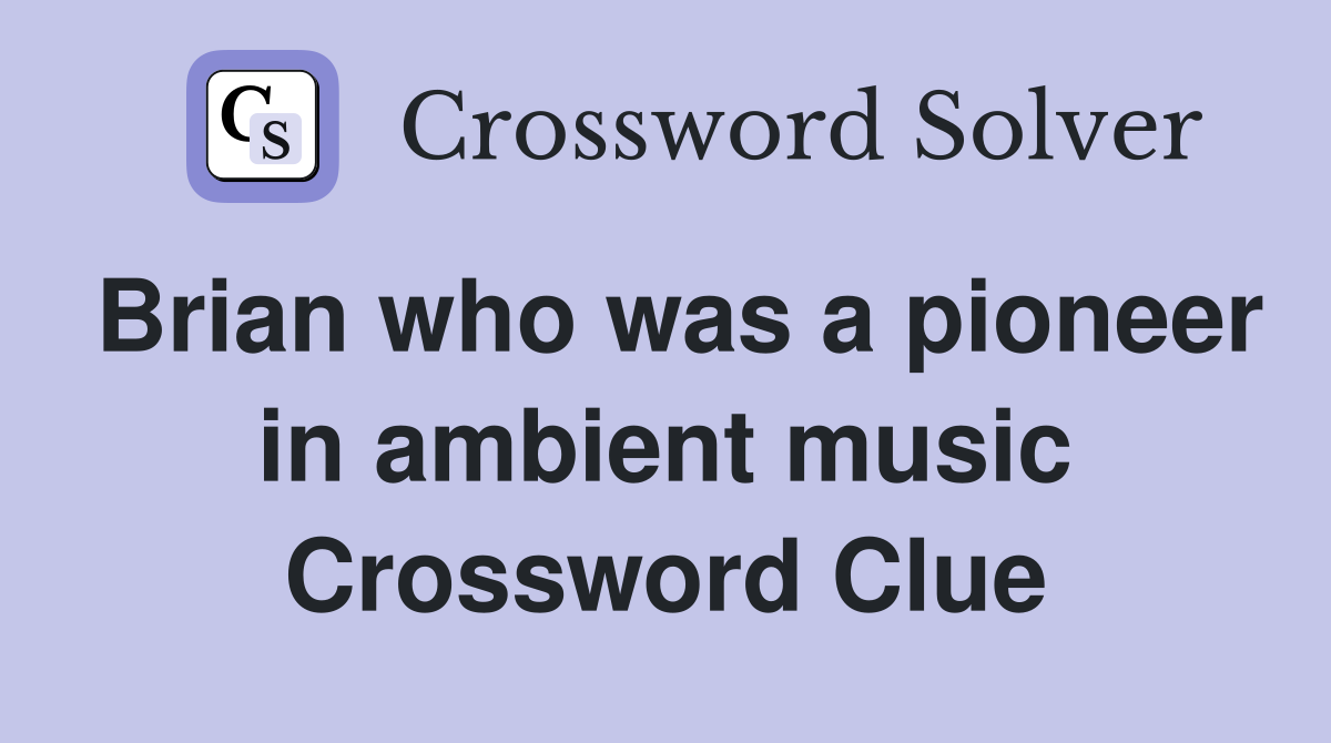 Brian who was a pioneer in ambient music Crossword Clue