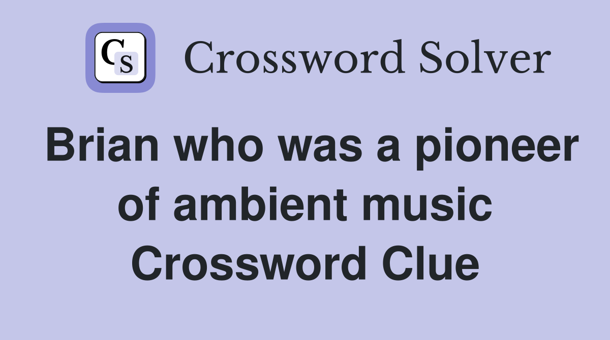 Brian who was a pioneer of ambient music Crossword Clue