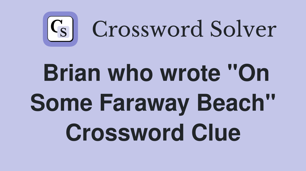 Brian who wrote "On Some Faraway Beach" Crossword Clue