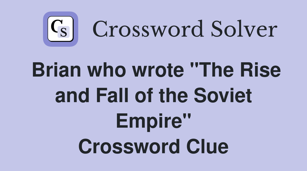 Brian who wrote "The Rise and Fall of the Soviet Empire" Crossword Clue