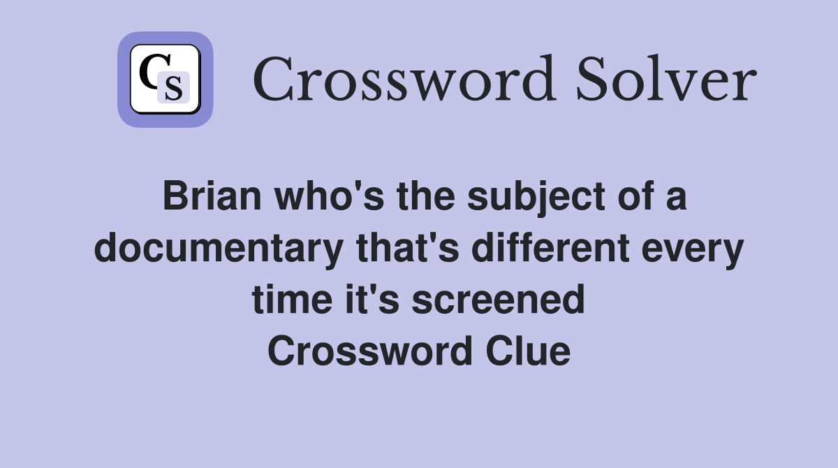 Brian who's the subject of a documentary that's different every time it's screened Crossword Clue
