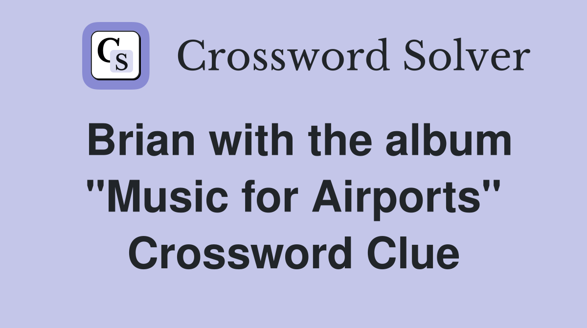 Brian with the album "Music for Airports" Crossword Clue