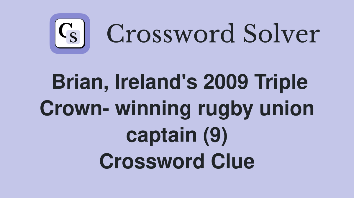 Brian, Ireland's 2009 Triple Crown- winning rugby union captain (9) Crossword Clue