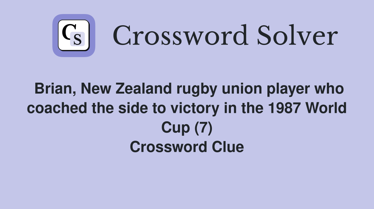 Brian, New Zealand rugby union player who coached the side to victory in the 1987 World Cup (7) Crossword Clue