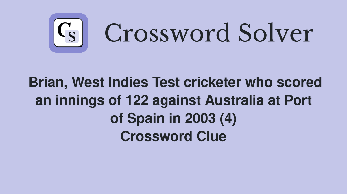 Brian, West Indies Test cricketer who scored an innings of 122 against Australia at Port of Spain in 2003 (4) Crossword Clue
