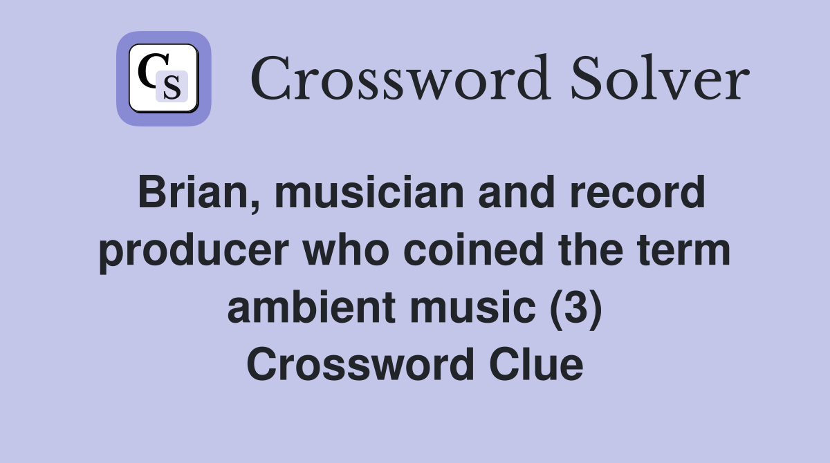 Brian, musician and record producer who coined the term ambient music (3) Crossword Clue