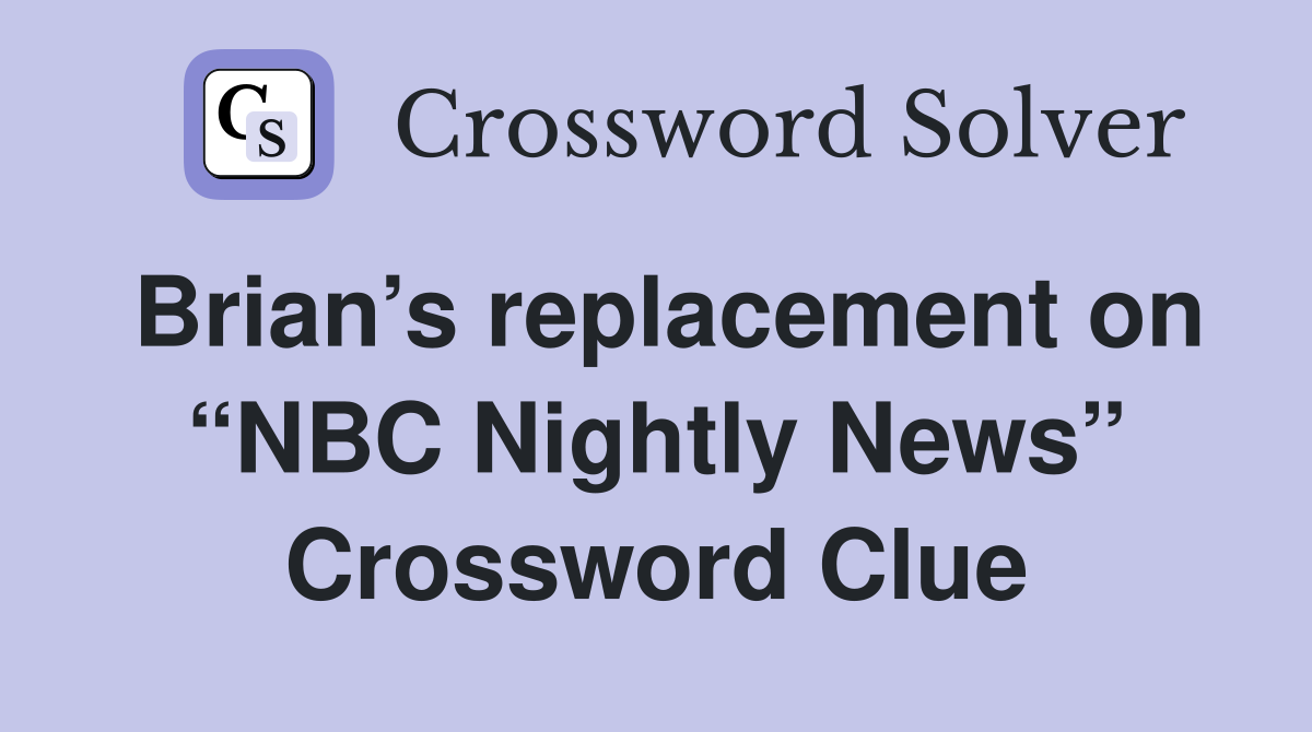 Brian’s replacement on “NBC Nightly News” Crossword Clue