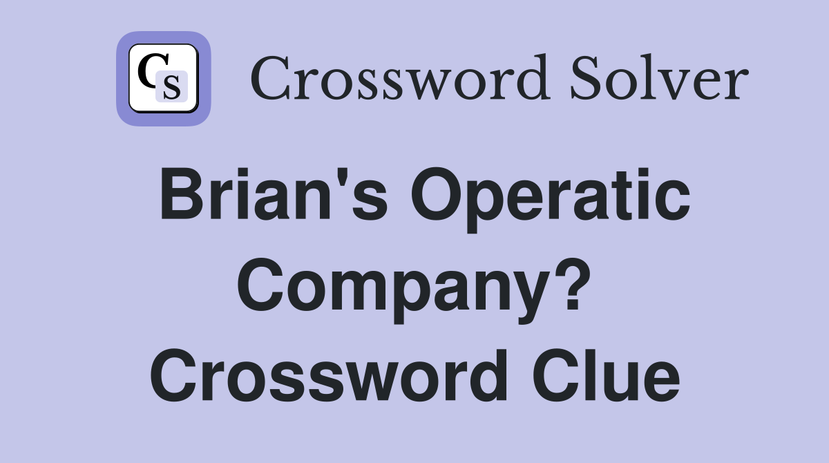 Brian's Operatic Company? Crossword Clue