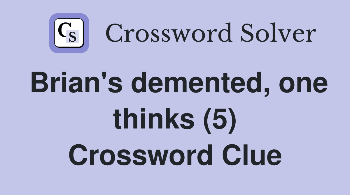 Brian's demented, one thinks (5) Crossword Clue