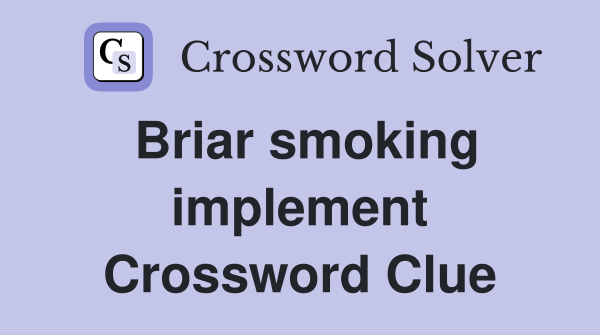 Briar smoking implement Crossword Clue