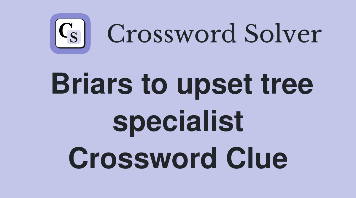 Briars to upset tree specialist Crossword Clue