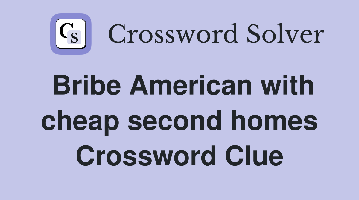 Bribe American with cheap second homes Crossword Clue