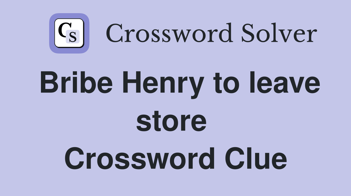Bribe Henry to leave store  Crossword Clue