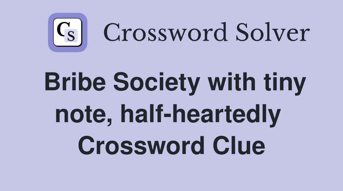 Bribe Society with tiny note, half-heartedly  Crossword Clue
