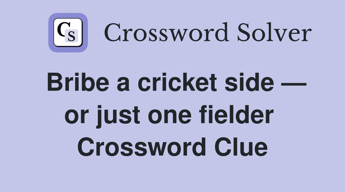 Bribe a cricket side — or just one fielder  Crossword Clue