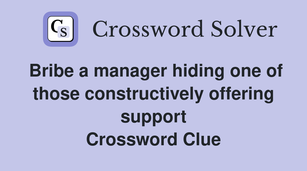 Bribe a manager hiding one of those constructively offering support Crossword Clue