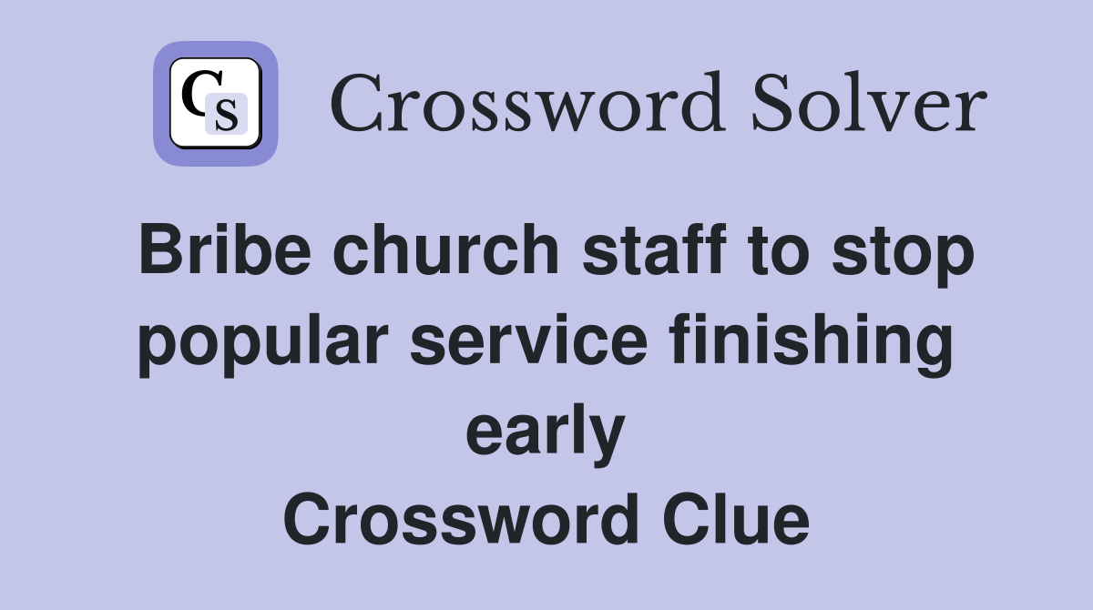 Bribe church staff to stop popular service finishing early Crossword Clue