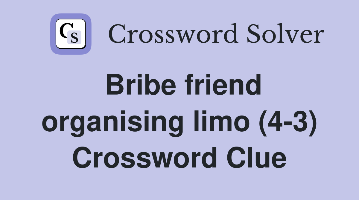 Bribe friend organising limo (4-3) Crossword Clue
