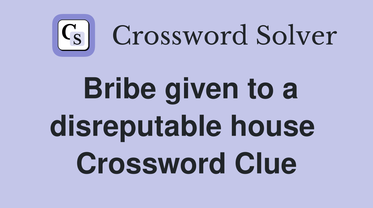 Bribe given to a disreputable house  Crossword Clue