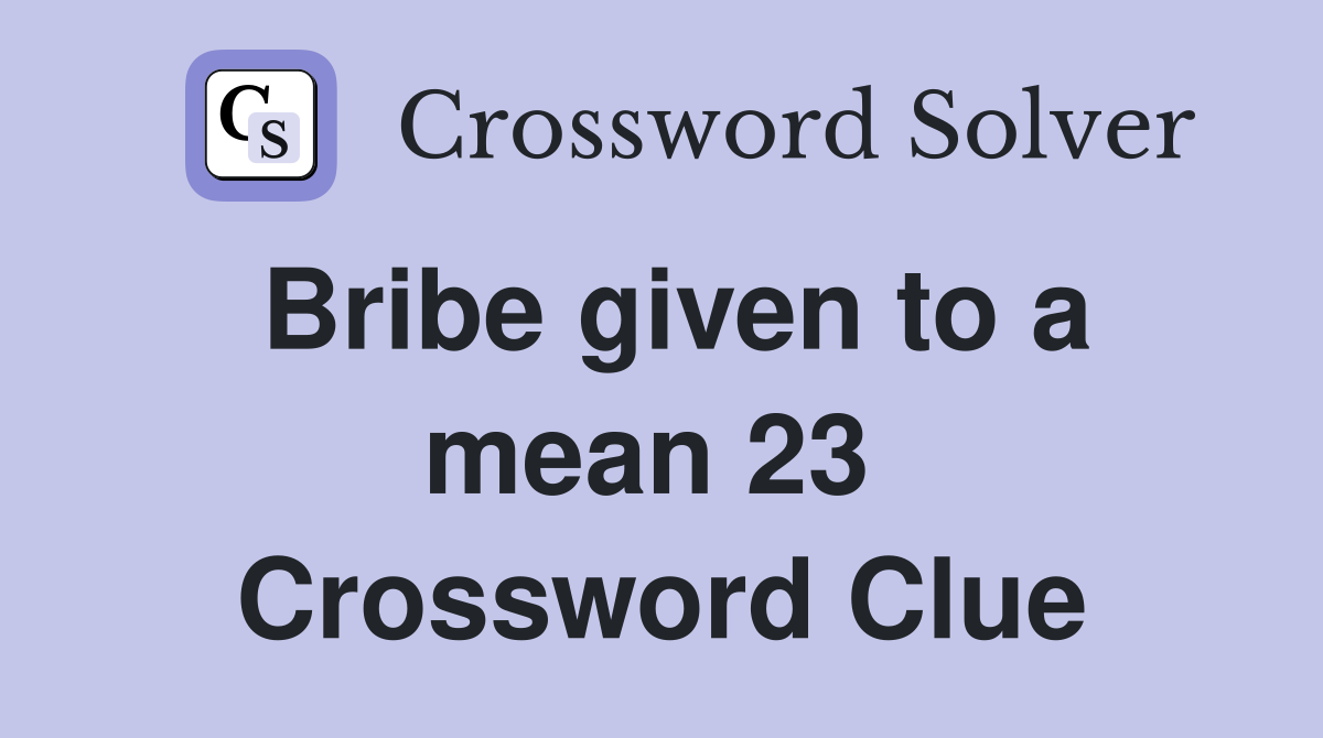 Bribe given to a mean 23  Crossword Clue