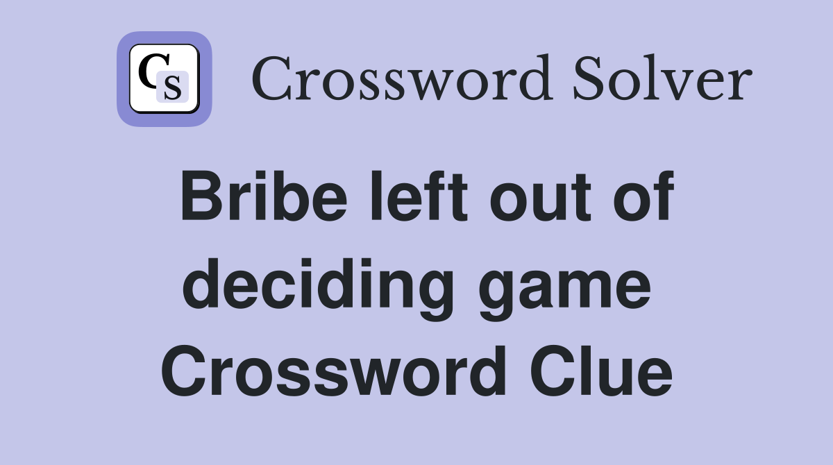 Bribe left out of deciding game Crossword Clue