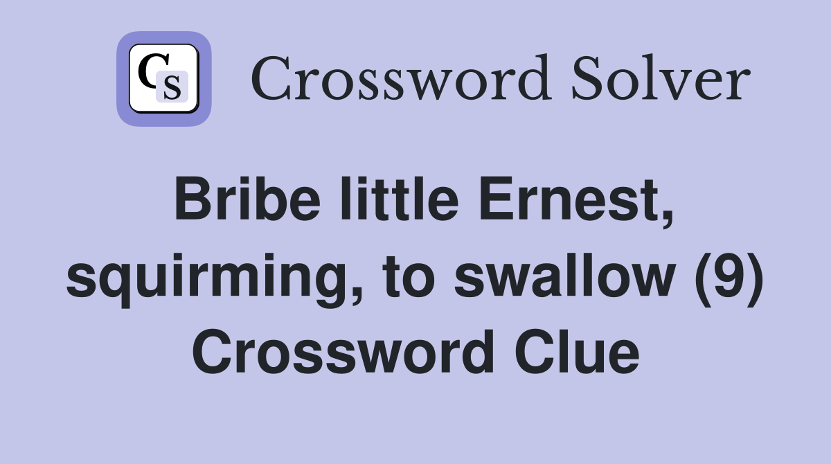 Bribe little Ernest, squirming, to swallow (9) Crossword Clue