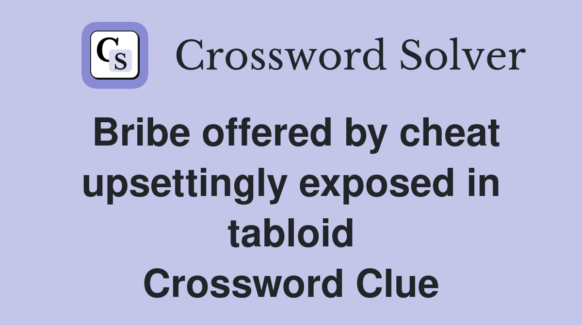 Bribe offered by cheat upsettingly exposed in tabloid Crossword Clue
