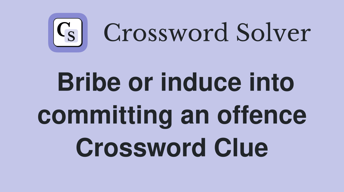 Bribe or induce into committing an offence Crossword Clue