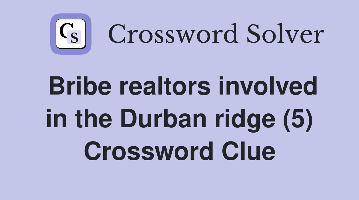 Bribe realtors involved in the Durban ridge (5) Crossword Clue